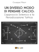 Un diverso modo di pensare calcio: l'approccio sistemico e la periodizzazione tattica - Giuseppe Maiuri