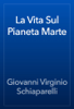 La Vita Sul Pianeta Marte - Giovanni Virginio Schiaparelli