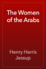 The Women of the Arabs - Henry Harris Jessup
