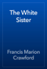The White Sister - Francis Marion Crawford