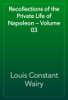 Recollections of the Private Life of Napoleon — Volume 03 - Louis Constant Wairy