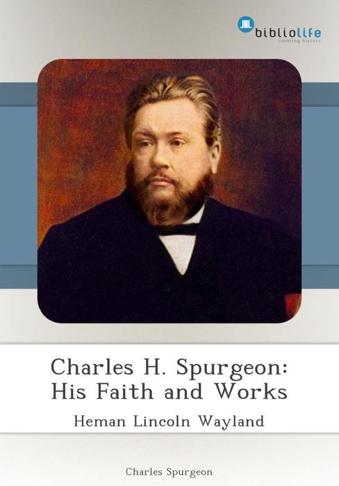 Charles H. Spurgeon: His Faith and Works