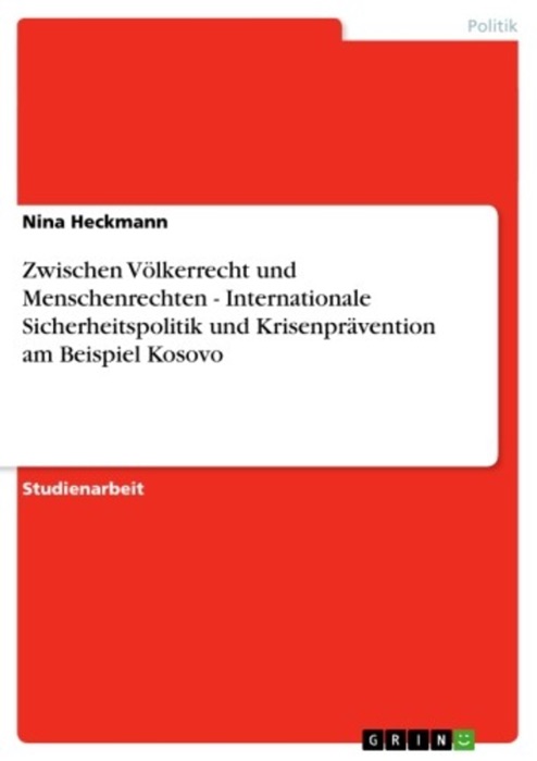 Zwischen Völkerrecht und Menschenrechten - Internationale Sicherheitspolitik und Krisenprävention am Beispiel Kosovo