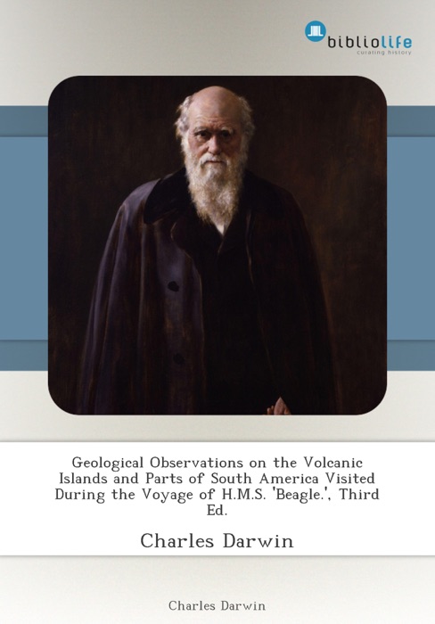 Geological Observations on the Volcanic Islands and Parts of South America Visited During the Voyage of H.M.S. 'Beagle.', Third Ed.