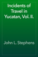 Incidents of Travel in Yucatan, Vol. II.