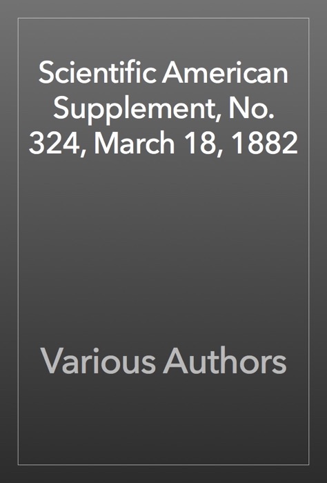 Scientific American Supplement, No. 324, March 18, 1882