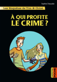 Les enquêtes de Tim et Chloé (Tome 1) - À qui profite le crime ? - Sophie Dieuaide