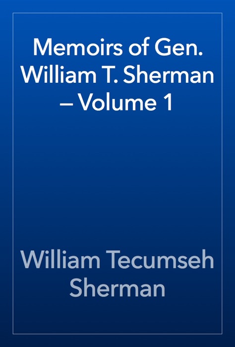 Memoirs of Gen. William T. Sherman — Volume 1