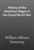 History of the American Negro in the Great World War - William Allison Sweeney