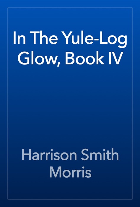 In The Yule-Log Glow, Book IV