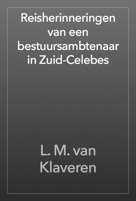 Reisherinneringen van een bestuursambtenaar in Zuid-Celebes