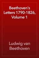 Beethoven's Letters 1790-1826, Volume 1