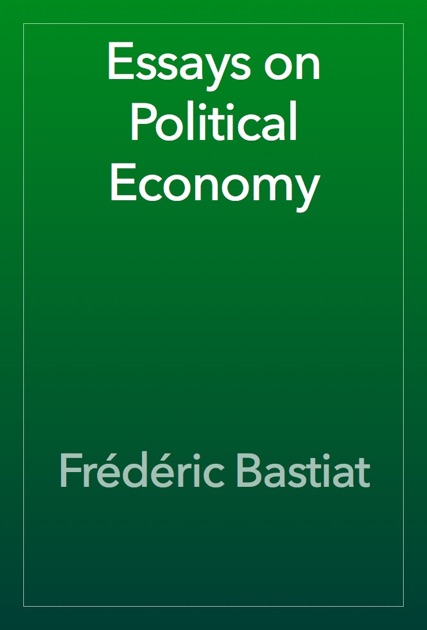 frederic bastiat essays on political economy frederic bastiat essays on political economy