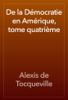 De la Démocratie en Amérique, tome quatrième - Alexis de Tocqueville