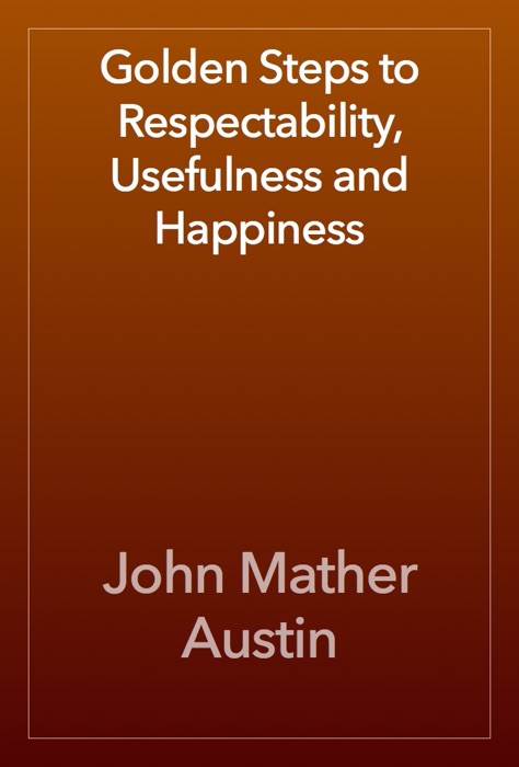 Golden Steps to Respectability, Usefulness and Happiness