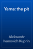 Yama: the pit - Aleksandr Ivanovich Kuprin