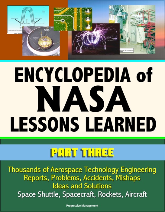 Encyclopedia of NASA Lessons Learned (Part 3): Thousands of Aerospace Technology Engineering Reports, Problems, Accidents, Mishaps, Ideas and Solutions - Space Shuttle, Spacecraft, Rockets, Aircraft