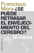 ¿Se puede retrasar el envejecimiento del cerebro? - Francisco Mora & Ana María Sanguinetti