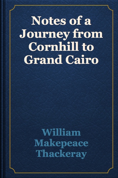 Notes of a Journey from Cornhill to Grand Cairo