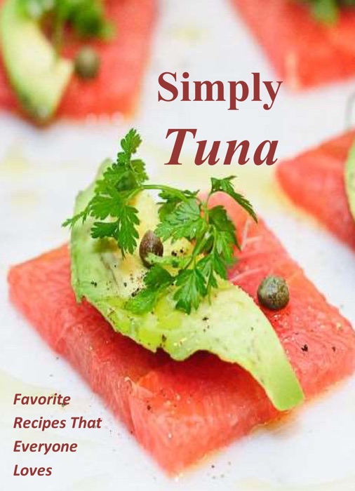 Simply Tuna: Favorite Recipes That Everyone Loves