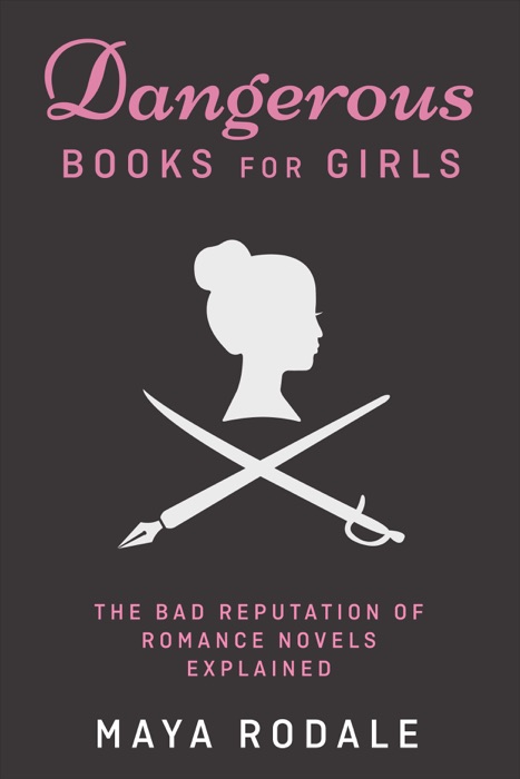 Dangerous Books For Girls: The Bad Reputation of Romance Novels Explained