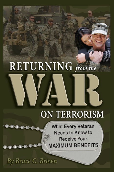 Returning From the War on Terrorism: What Every Veteran Needs to Know to Receive Your Maximum Benefits