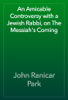 An Amicable Controversy with a Jewish Rabbi, on The Messiah's Coming - John Ranicar Park