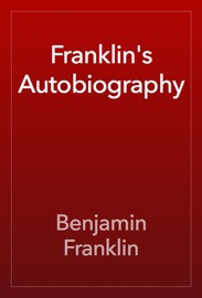 Franklin's Autobiography - Benjamin Franklin