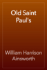 Old Saint Paul's - William Harrison Ainsworth