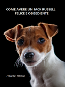 Come avere un Jack Russel felice e obbediente - Fiorella Remia