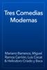 Tres Comedias Modernas - Mariano Barranco, Miguel Ramos Carrión, Luis Cocat & Heliodoro Criado y Baca
