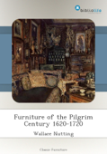 Furniture of the Pilgrim Century 1620-1720 - Wallace Nutting