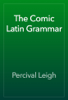The Comic Latin Grammar - Percival Leigh
