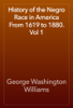 History of the Negro Race in America From 1619 to 1880. Vol 1 - George Washington Williams