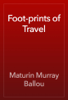 Foot-prints of Travel - Maturin Murray Ballou