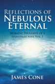 Reflections of Nebulous Eternal - James J. Cone