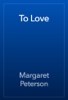 To Love - Margaret Peterson