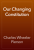 Our Changing Constitution - Charles Wheeler Pierson