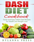 DASH Diet Cookbook: Quick and Easy DASH Diet Recipes for Health and Weight Loss - Dylanna Press