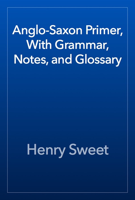 Anglo-Saxon Primer, With Grammar, Notes, and Glossary