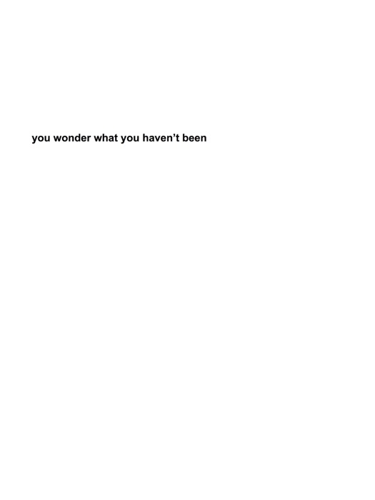 You Wonder What You Haven't Been