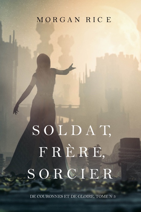 Soldat, Frère, Sorcier (De Couronnes et de Gloire, Tome n 5)