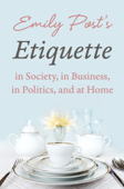 Emily Post's Etiquette in Society, in Business, in Politics, and at Home - Emily Post