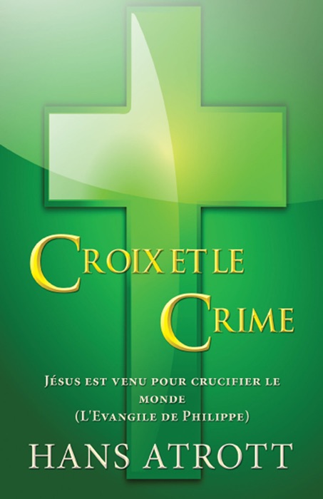 Croix et le crime: Jésus est venu pour crucifier le monde (L'Evangile de Philippe)