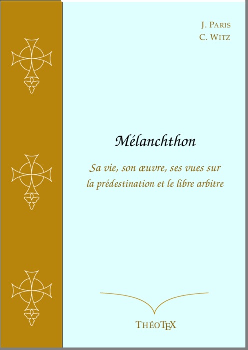 Mélanchthon, sa vie, son œuvre, ses vues sur la prédestination et le libre arbitre