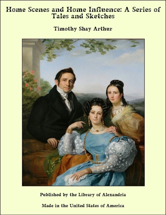 Home Scenes and Home Influence: A Series of Tales and Sketches