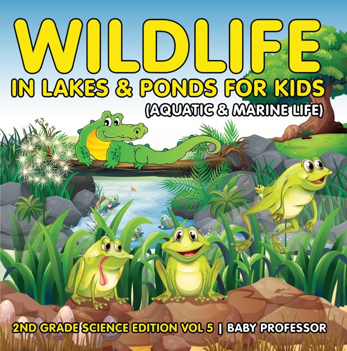 Wildlife in Lakes & Ponds for Kids (Aquatic & Marine Life)  2nd Grade Science Edition Vol 5