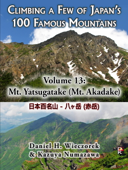 Climbing a Few of Japan's 100 Famous Mountains - Volume 13: Mt. Yatsugatake (Mt. Akadake) - Daniel H. Wieczorek & Kazuya Numazawa