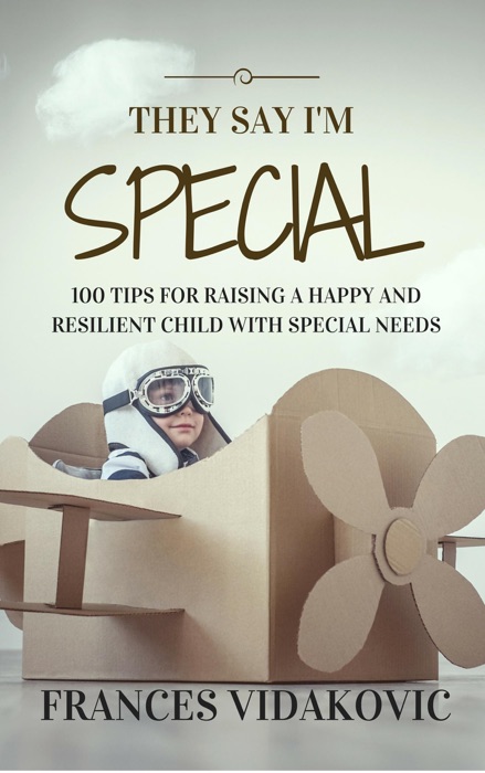 They Say I'm Special: 100 Tips For Raising A Happy and Resilient Child With Special Needs