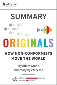 Summary: ‘Originals: How Non-Conformists Move the World’ by Adam Grant - edify.me & Adam Grant
